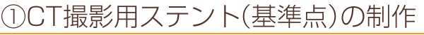 CT撮影用ステント（基準点）の制作