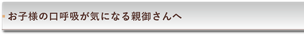 お子様の口呼吸が気になる親御さんへ