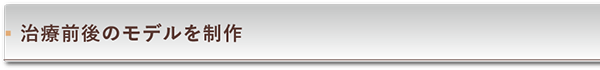 治療前後のモデルを制作